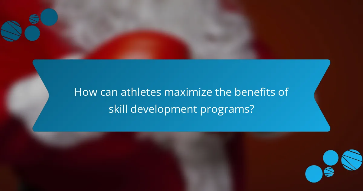 How can athletes maximize the benefits of skill development programs?