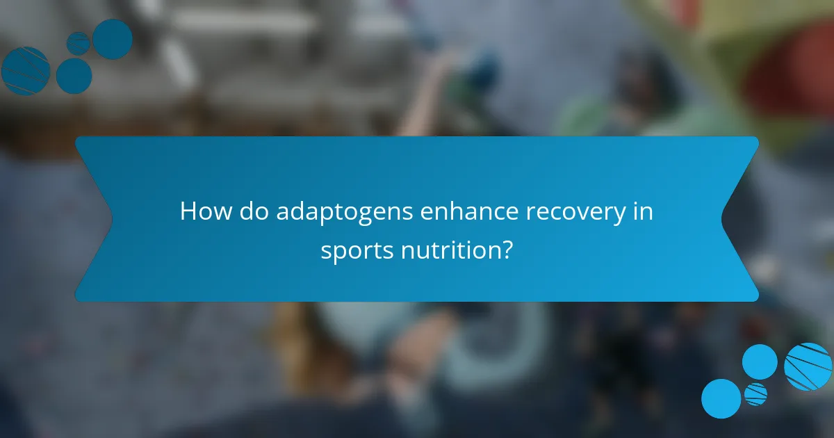 How do adaptogens enhance recovery in sports nutrition?