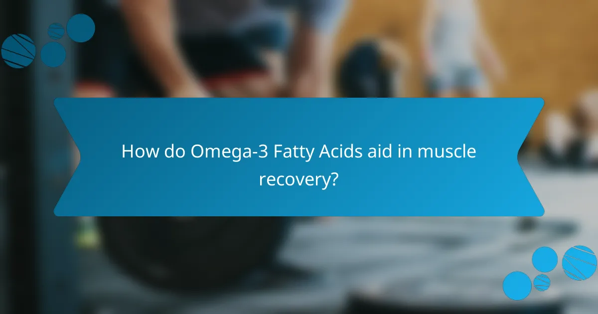 How do Omega-3 Fatty Acids aid in muscle recovery?