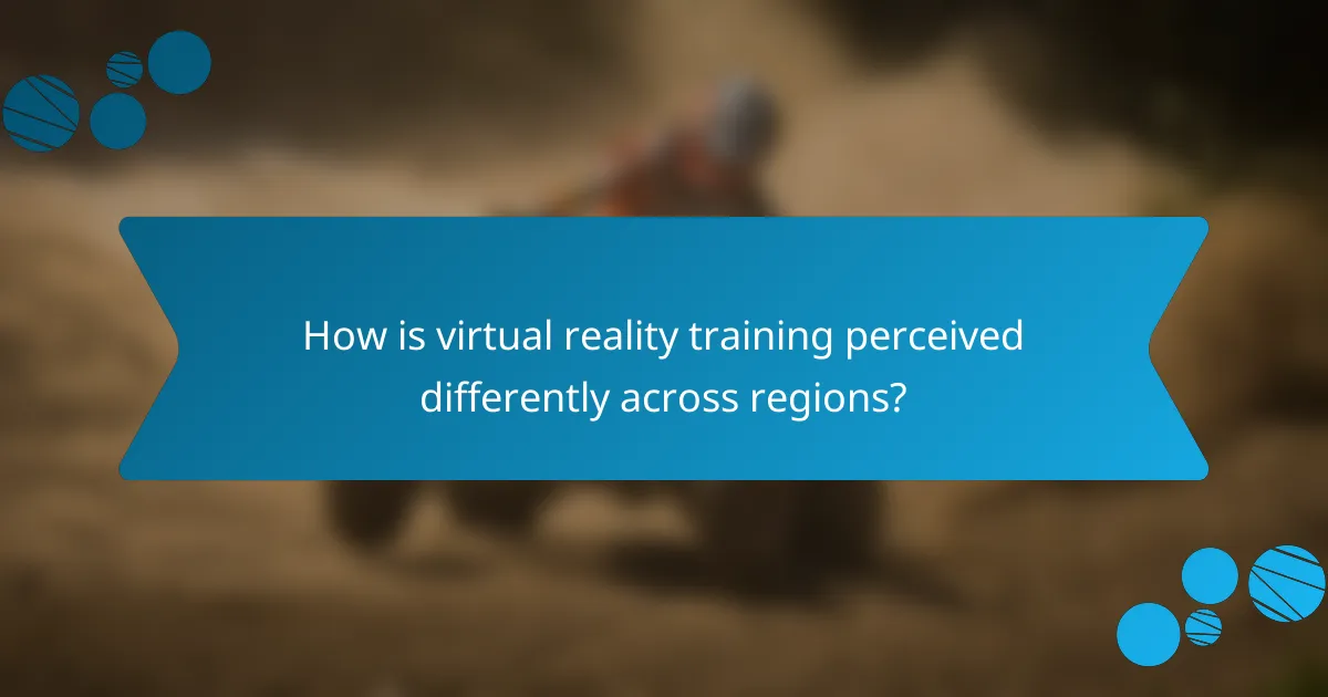 How is virtual reality training perceived differently across regions?
