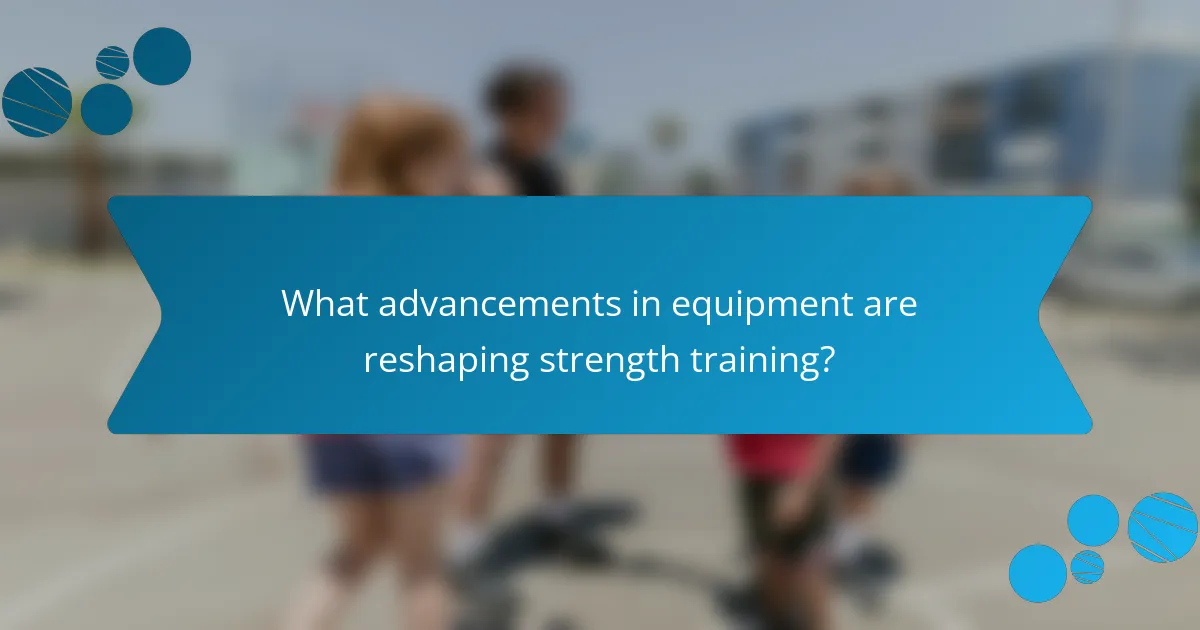What advancements in equipment are reshaping strength training?