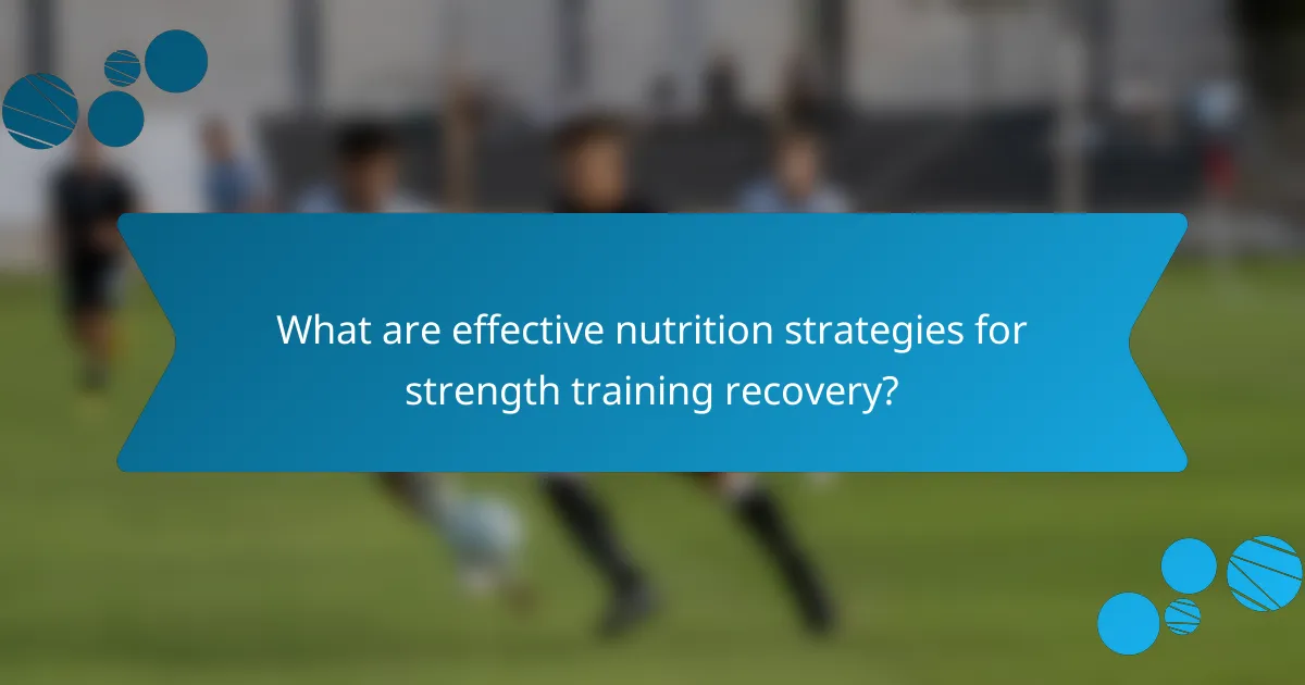 What are effective nutrition strategies for strength training recovery?