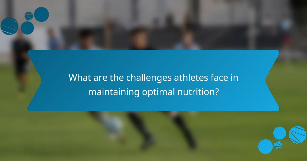What are the challenges athletes face in maintaining optimal nutrition?