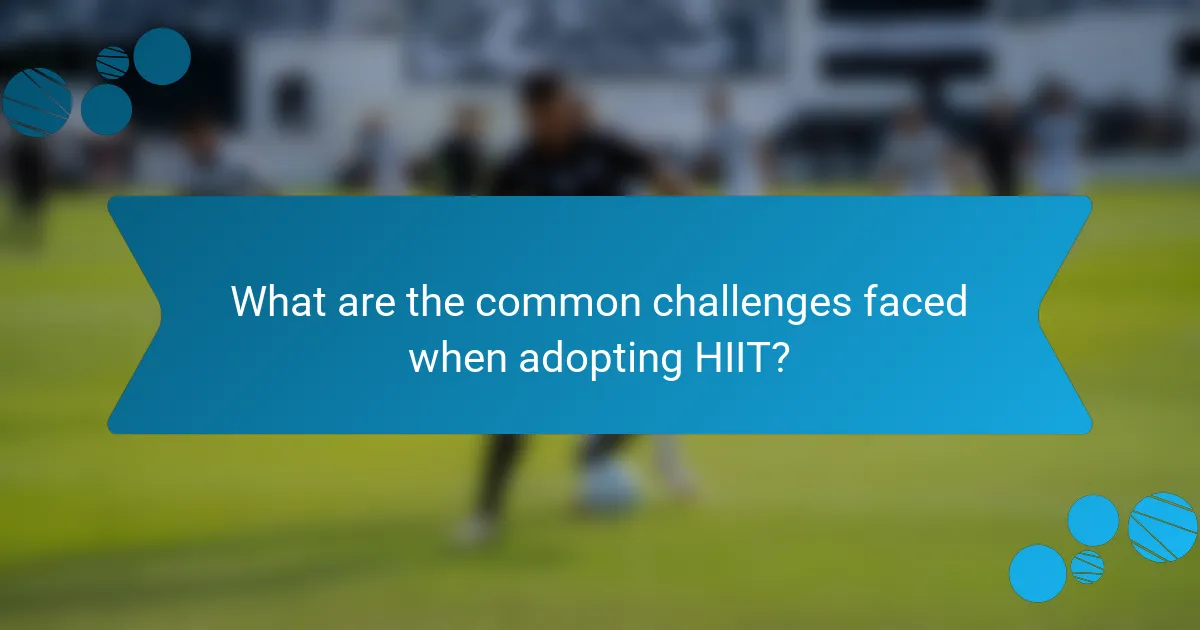 What are the common challenges faced when adopting HIIT?