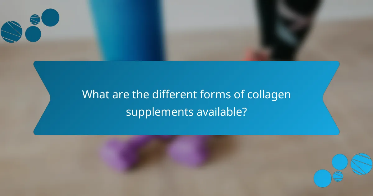 What are the different forms of collagen supplements available?