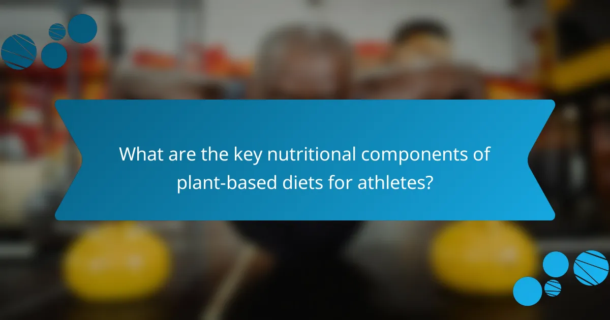 What are the key nutritional components of plant-based diets for athletes?
