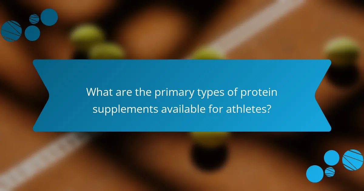 What are the primary types of protein supplements available for athletes?