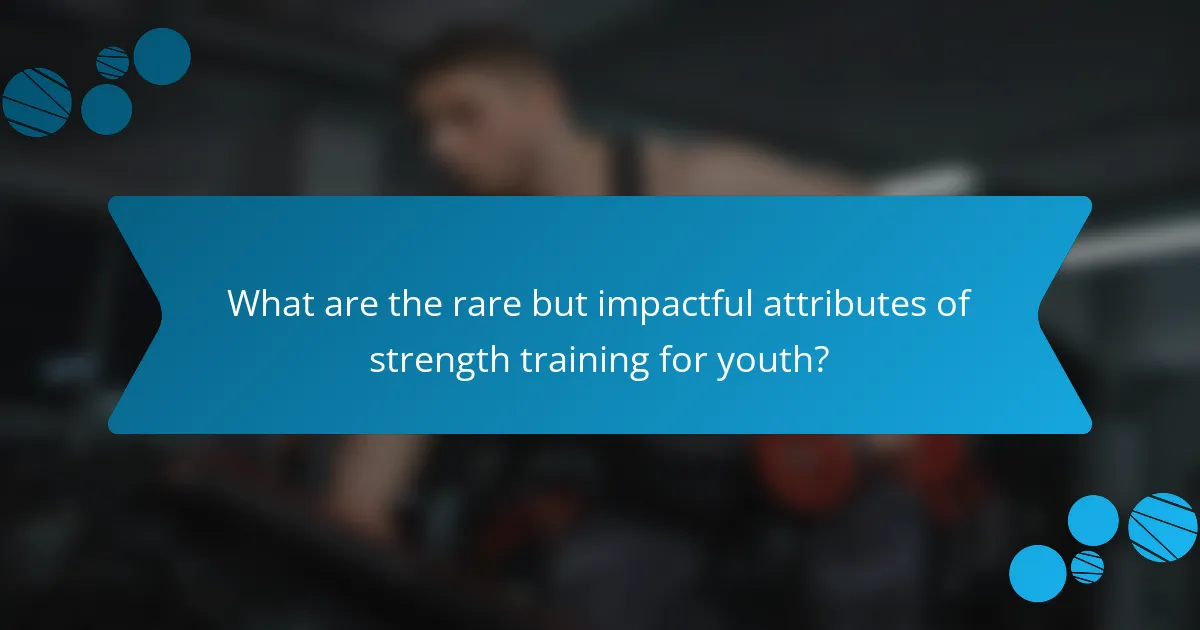 What are the rare but impactful attributes of strength training for youth?