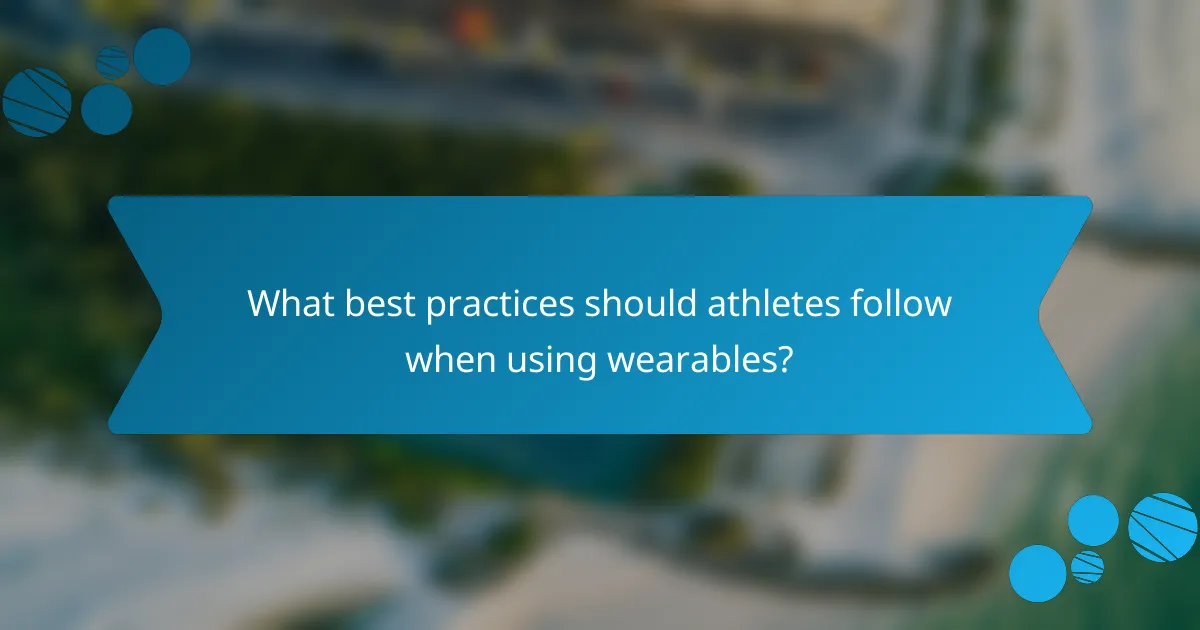 What best practices should athletes follow when using wearables?