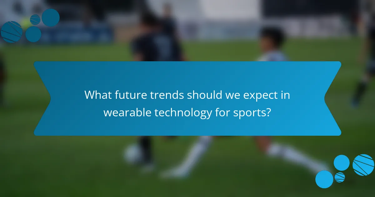 What future trends should we expect in wearable technology for sports?
