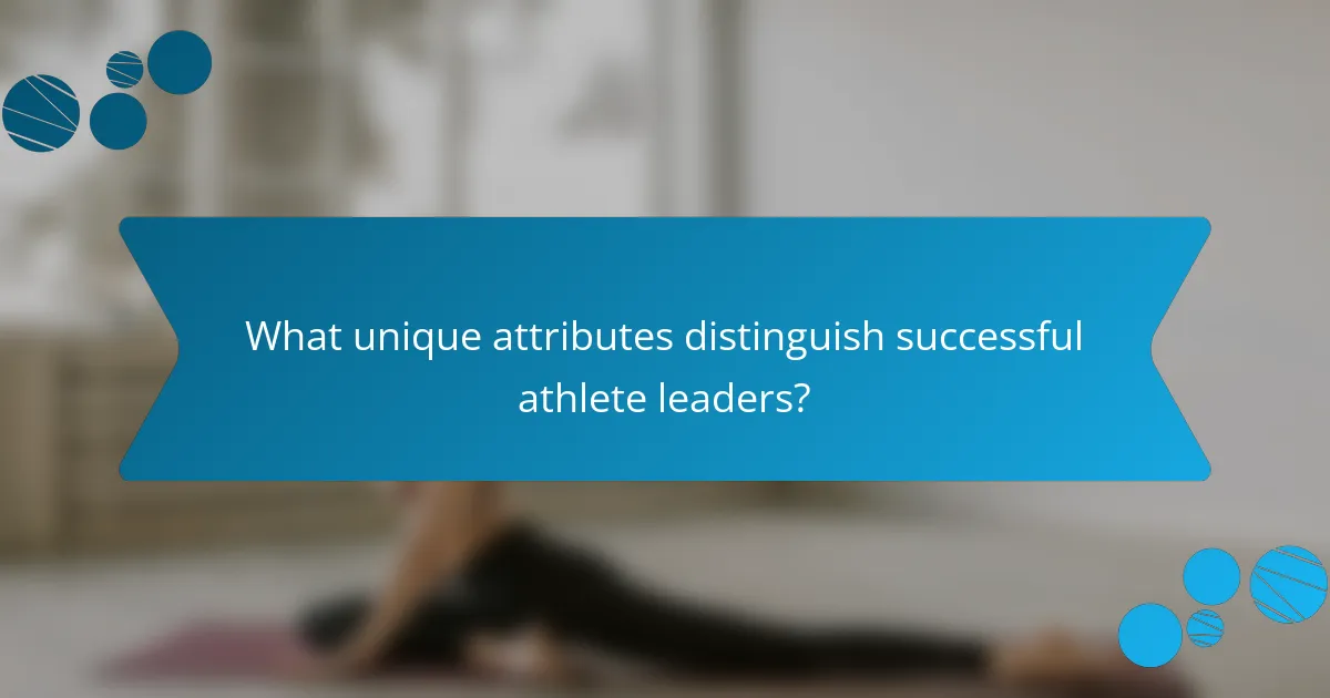 What unique attributes distinguish successful athlete leaders?