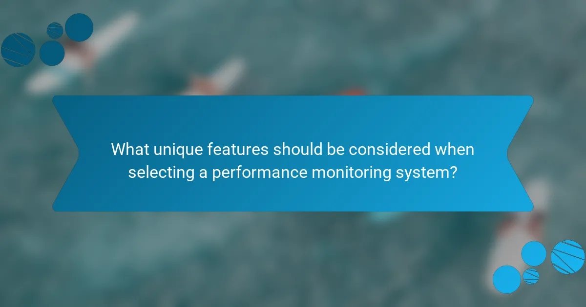 What unique features should be considered when selecting a performance monitoring system?