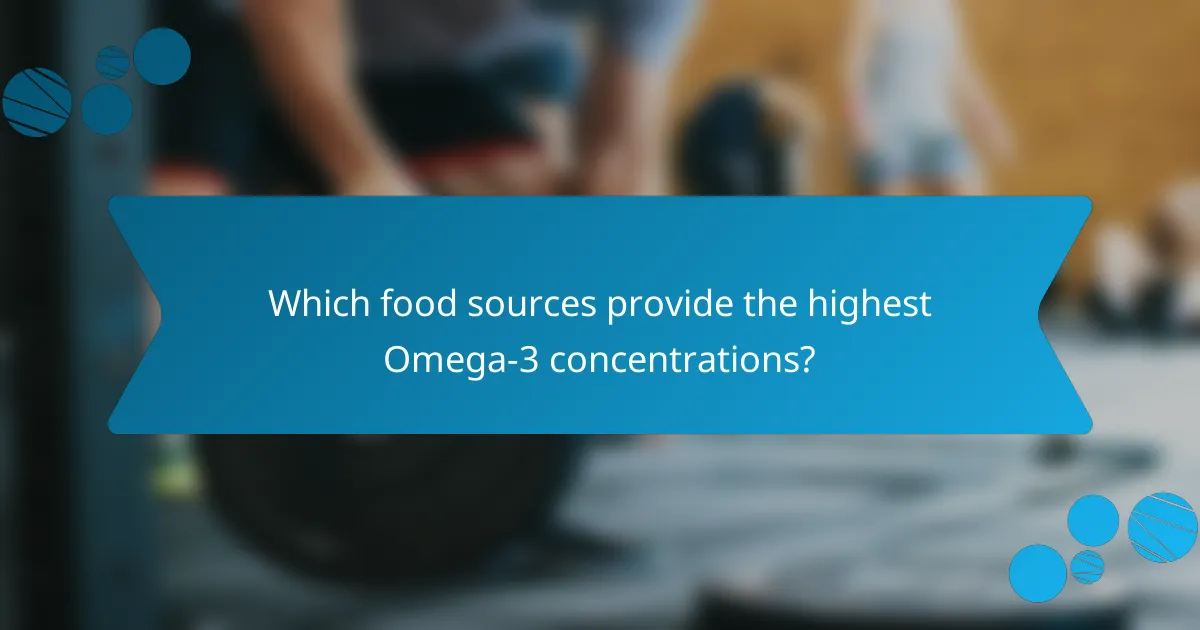 Which food sources provide the highest Omega-3 concentrations?