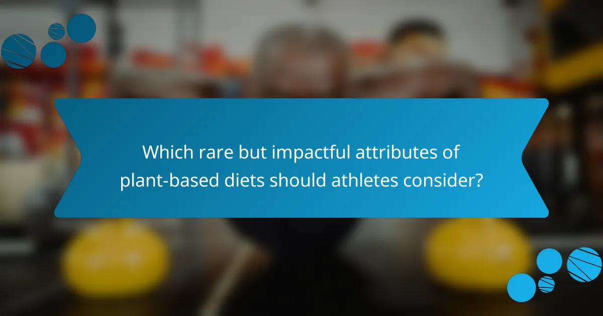 Which rare but impactful attributes of plant-based diets should athletes consider?